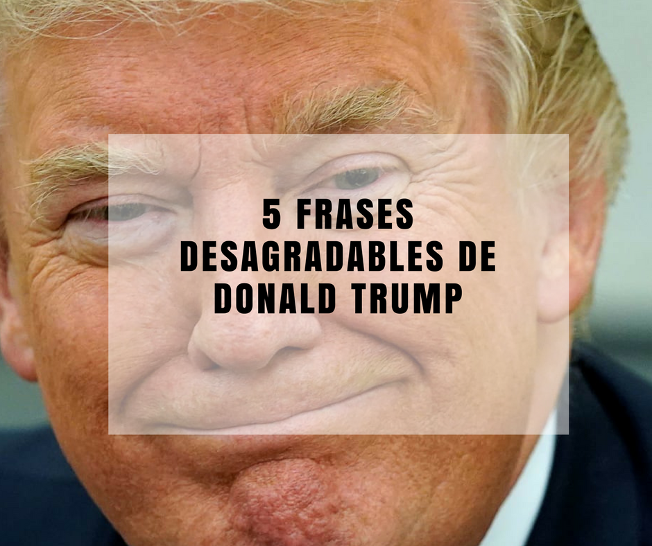 5 Frases de Trump que han dado la vuelta al mundo 0