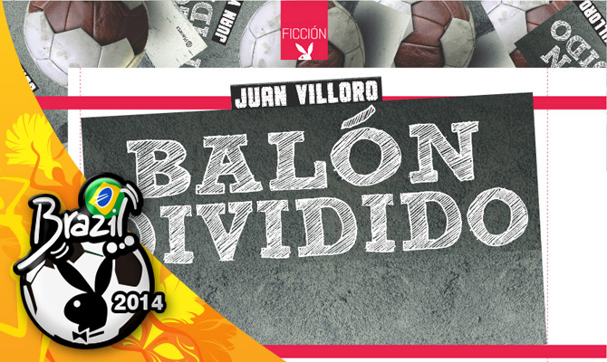 #PlayboySeLee: Juan Villoro y el futbol (Fragmento “Balón divido”)