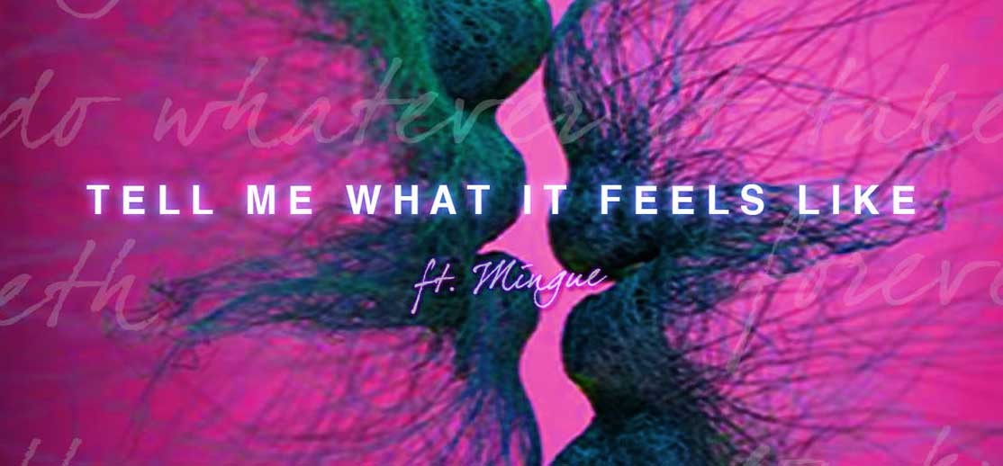 WORLD PREMIERE: TELL ME WHAT IT FEELS LIKE